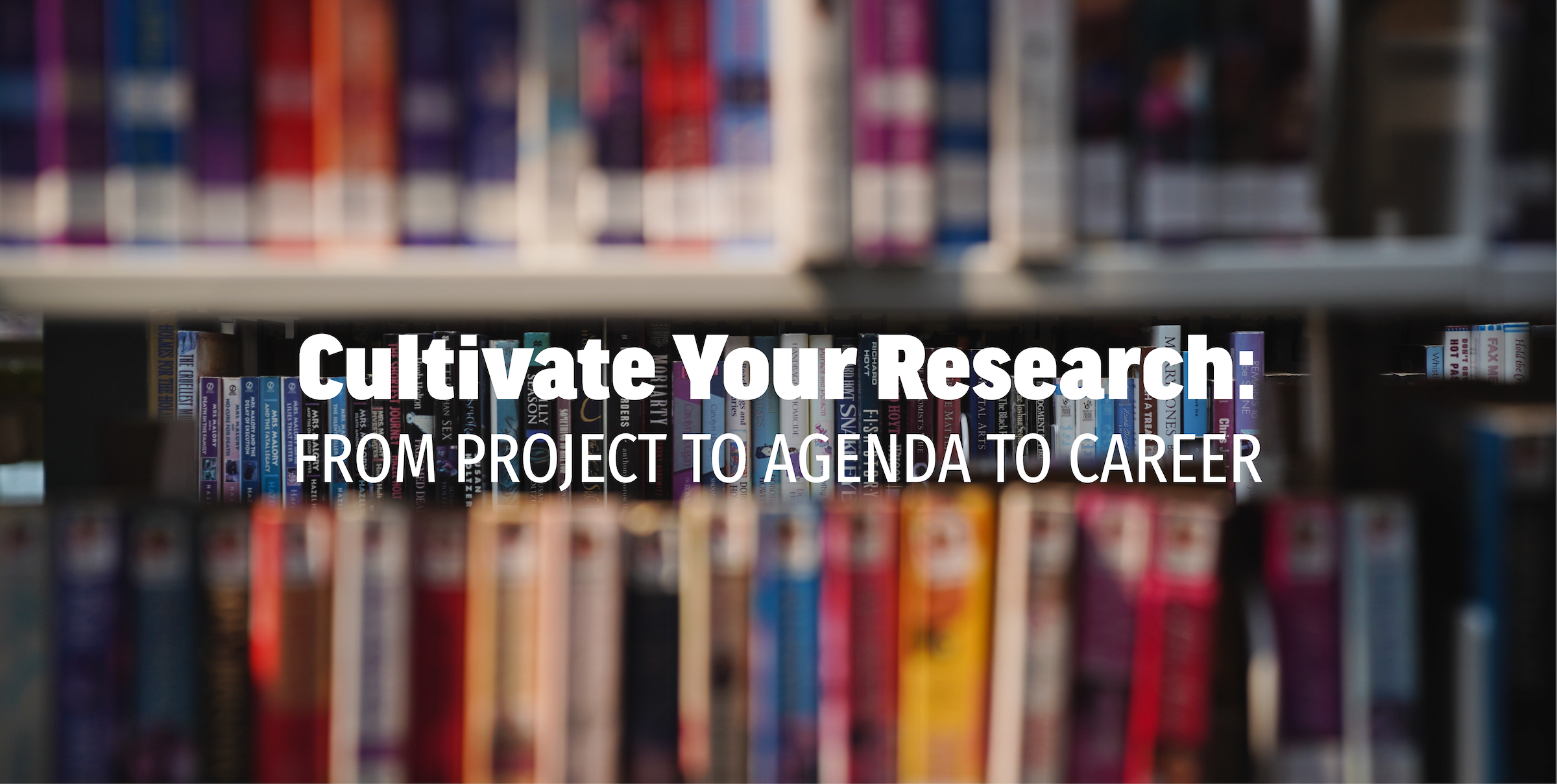 Cultivate Your Research: From project to Agenda to Career