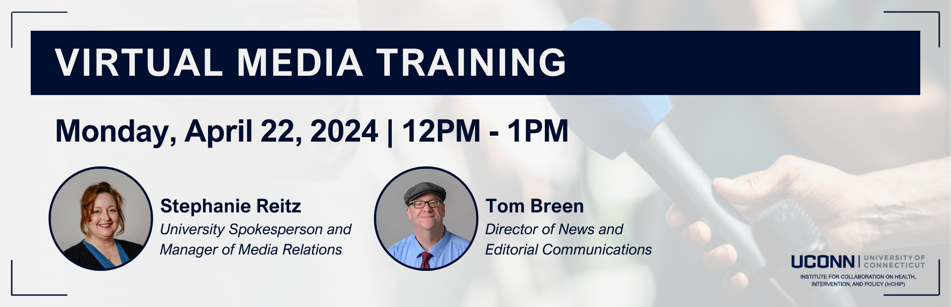 White text against a dark blue square reads "InCHIP Virtual Media Training." Under is the text "Monday, April 22 | 12PM - 1PM". Underneath is an image of Stephanie Reitz, University Spokesperson and Manager of Media Relations, and Tom Breen, Director of News and Editorial Communications.
