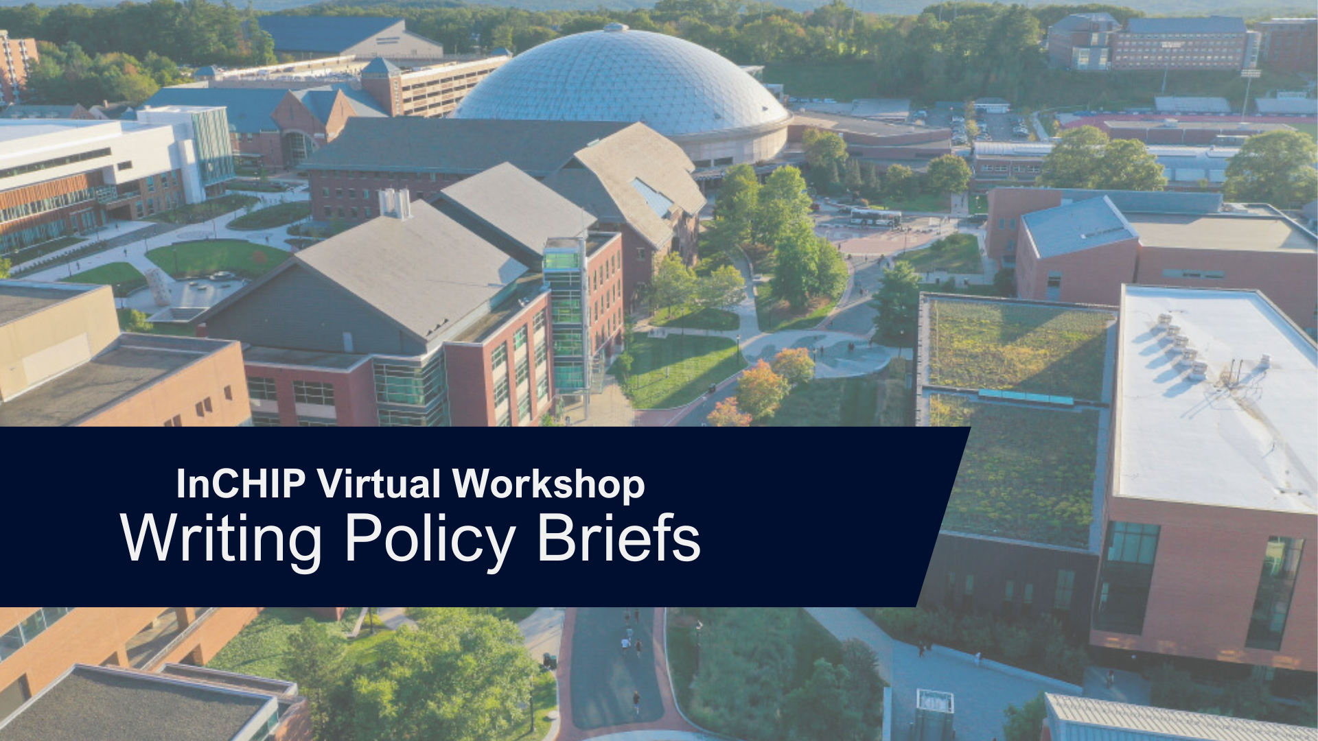 Image of the UConn Storrs campus with a blue bar across the middle. There is text that reads, "InCHIP Virtual Workshop: Writing Policy Briefs